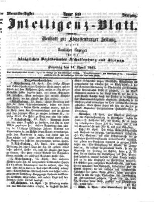 Aschaffenburger Zeitung. Intelligenz-Blatt : Beiblatt zur Aschaffenburger Zeitung ; zugleich amtlicher Anzeiger für die K. Bezirksämter Aschaffenburg, Alzenau und Obernburg (Aschaffenburger Zeitung) Sonntag 14. April 1867