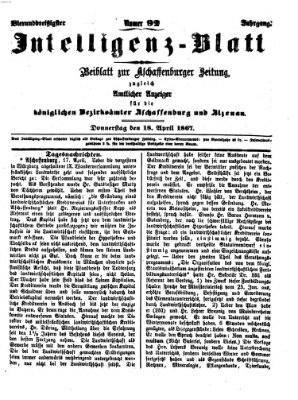 Aschaffenburger Zeitung. Intelligenz-Blatt : Beiblatt zur Aschaffenburger Zeitung ; zugleich amtlicher Anzeiger für die K. Bezirksämter Aschaffenburg, Alzenau und Obernburg (Aschaffenburger Zeitung) Donnerstag 18. April 1867