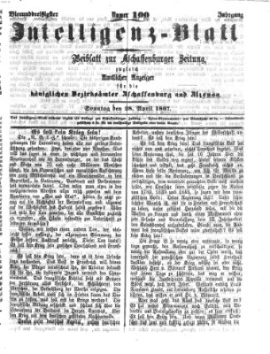 Aschaffenburger Zeitung. Intelligenz-Blatt : Beiblatt zur Aschaffenburger Zeitung ; zugleich amtlicher Anzeiger für die K. Bezirksämter Aschaffenburg, Alzenau und Obernburg (Aschaffenburger Zeitung) Sonntag 28. April 1867