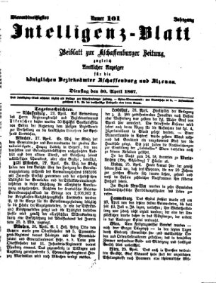 Aschaffenburger Zeitung. Intelligenz-Blatt : Beiblatt zur Aschaffenburger Zeitung ; zugleich amtlicher Anzeiger für die K. Bezirksämter Aschaffenburg, Alzenau und Obernburg (Aschaffenburger Zeitung) Dienstag 30. April 1867