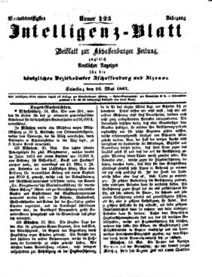 Aschaffenburger Zeitung. Intelligenz-Blatt : Beiblatt zur Aschaffenburger Zeitung ; zugleich amtlicher Anzeiger für die K. Bezirksämter Aschaffenburg, Alzenau und Obernburg (Aschaffenburger Zeitung) Samstag 25. Mai 1867