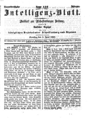 Aschaffenburger Zeitung. Intelligenz-Blatt : Beiblatt zur Aschaffenburger Zeitung ; zugleich amtlicher Anzeiger für die K. Bezirksämter Aschaffenburg, Alzenau und Obernburg (Aschaffenburger Zeitung) Samstag 8. Juni 1867