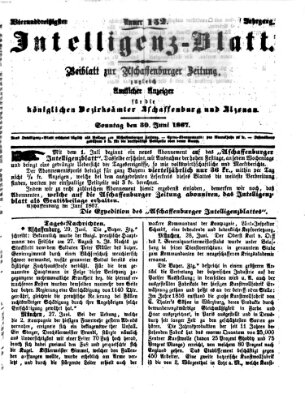 Aschaffenburger Zeitung. Intelligenz-Blatt : Beiblatt zur Aschaffenburger Zeitung ; zugleich amtlicher Anzeiger für die K. Bezirksämter Aschaffenburg, Alzenau und Obernburg (Aschaffenburger Zeitung) Sonntag 30. Juni 1867