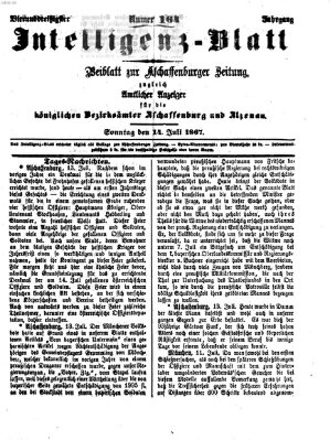 Aschaffenburger Zeitung. Intelligenz-Blatt : Beiblatt zur Aschaffenburger Zeitung ; zugleich amtlicher Anzeiger für die K. Bezirksämter Aschaffenburg, Alzenau und Obernburg (Aschaffenburger Zeitung) Sonntag 14. Juli 1867