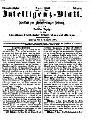 Aschaffenburger Zeitung. Intelligenz-Blatt : Beiblatt zur Aschaffenburger Zeitung ; zugleich amtlicher Anzeiger für die K. Bezirksämter Aschaffenburg, Alzenau und Obernburg (Aschaffenburger Zeitung) Freitag 9. August 1867