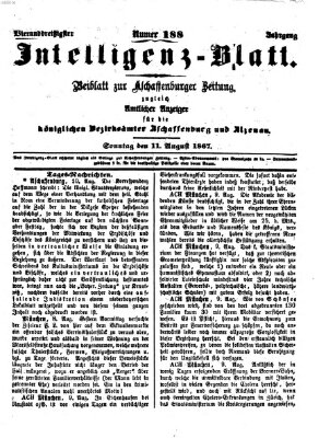 Aschaffenburger Zeitung. Intelligenz-Blatt : Beiblatt zur Aschaffenburger Zeitung ; zugleich amtlicher Anzeiger für die K. Bezirksämter Aschaffenburg, Alzenau und Obernburg (Aschaffenburger Zeitung) Sonntag 11. August 1867