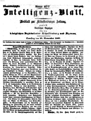 Aschaffenburger Zeitung. Intelligenz-Blatt : Beiblatt zur Aschaffenburger Zeitung ; zugleich amtlicher Anzeiger für die K. Bezirksämter Aschaffenburg, Alzenau und Obernburg (Aschaffenburger Zeitung) Samstag 23. November 1867