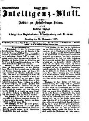 Aschaffenburger Zeitung. Intelligenz-Blatt : Beiblatt zur Aschaffenburger Zeitung ; zugleich amtlicher Anzeiger für die K. Bezirksämter Aschaffenburg, Alzenau und Obernburg (Aschaffenburger Zeitung) Samstag 30. November 1867