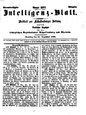 Aschaffenburger Zeitung. Intelligenz-Blatt : Beiblatt zur Aschaffenburger Zeitung ; zugleich amtlicher Anzeiger für die K. Bezirksämter Aschaffenburg, Alzenau und Obernburg (Aschaffenburger Zeitung) Samstag 21. Dezember 1867