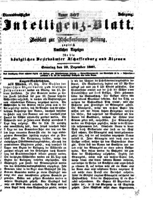 Aschaffenburger Zeitung. Intelligenz-Blatt : Beiblatt zur Aschaffenburger Zeitung ; zugleich amtlicher Anzeiger für die K. Bezirksämter Aschaffenburg, Alzenau und Obernburg (Aschaffenburger Zeitung) Sonntag 29. Dezember 1867