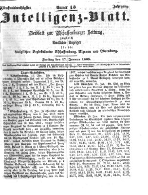 Aschaffenburger Zeitung. Intelligenz-Blatt : Beiblatt zur Aschaffenburger Zeitung ; zugleich amtlicher Anzeiger für die K. Bezirksämter Aschaffenburg, Alzenau und Obernburg (Aschaffenburger Zeitung) Freitag 17. Januar 1868