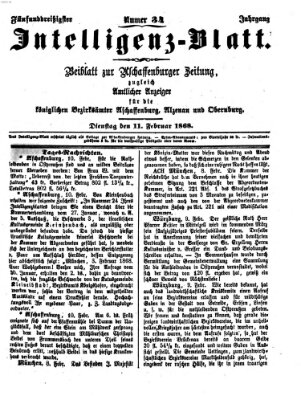 Aschaffenburger Zeitung. Intelligenz-Blatt : Beiblatt zur Aschaffenburger Zeitung ; zugleich amtlicher Anzeiger für die K. Bezirksämter Aschaffenburg, Alzenau und Obernburg (Aschaffenburger Zeitung) Dienstag 11. Februar 1868