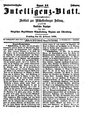 Aschaffenburger Zeitung. Intelligenz-Blatt : Beiblatt zur Aschaffenburger Zeitung ; zugleich amtlicher Anzeiger für die K. Bezirksämter Aschaffenburg, Alzenau und Obernburg (Aschaffenburger Zeitung) Samstag 22. Februar 1868