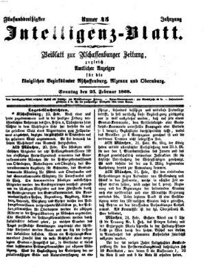 Aschaffenburger Zeitung. Intelligenz-Blatt : Beiblatt zur Aschaffenburger Zeitung ; zugleich amtlicher Anzeiger für die K. Bezirksämter Aschaffenburg, Alzenau und Obernburg (Aschaffenburger Zeitung) Sonntag 23. Februar 1868