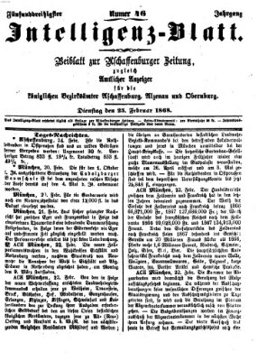 Aschaffenburger Zeitung. Intelligenz-Blatt : Beiblatt zur Aschaffenburger Zeitung ; zugleich amtlicher Anzeiger für die K. Bezirksämter Aschaffenburg, Alzenau und Obernburg (Aschaffenburger Zeitung) Dienstag 25. Februar 1868