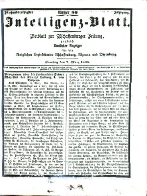 Aschaffenburger Zeitung. Intelligenz-Blatt : Beiblatt zur Aschaffenburger Zeitung ; zugleich amtlicher Anzeiger für die K. Bezirksämter Aschaffenburg, Alzenau und Obernburg (Aschaffenburger Zeitung) Samstag 7. März 1868