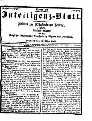 Aschaffenburger Zeitung. Intelligenz-Blatt : Beiblatt zur Aschaffenburger Zeitung ; zugleich amtlicher Anzeiger für die K. Bezirksämter Aschaffenburg, Alzenau und Obernburg (Aschaffenburger Zeitung) Mittwoch 11. März 1868