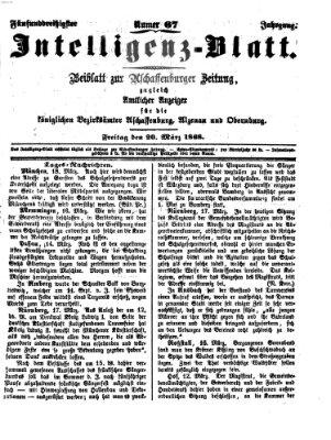 Aschaffenburger Zeitung. Intelligenz-Blatt : Beiblatt zur Aschaffenburger Zeitung ; zugleich amtlicher Anzeiger für die K. Bezirksämter Aschaffenburg, Alzenau und Obernburg (Aschaffenburger Zeitung) Freitag 20. März 1868