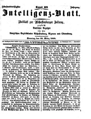 Aschaffenburger Zeitung. Intelligenz-Blatt : Beiblatt zur Aschaffenburger Zeitung ; zugleich amtlicher Anzeiger für die K. Bezirksämter Aschaffenburg, Alzenau und Obernburg (Aschaffenburger Zeitung) Sonntag 22. März 1868