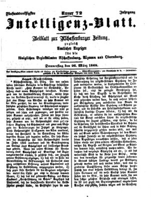 Aschaffenburger Zeitung. Intelligenz-Blatt : Beiblatt zur Aschaffenburger Zeitung ; zugleich amtlicher Anzeiger für die K. Bezirksämter Aschaffenburg, Alzenau und Obernburg (Aschaffenburger Zeitung) Donnerstag 26. März 1868