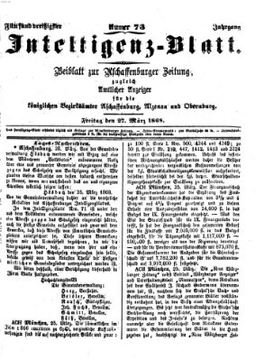 Aschaffenburger Zeitung. Intelligenz-Blatt : Beiblatt zur Aschaffenburger Zeitung ; zugleich amtlicher Anzeiger für die K. Bezirksämter Aschaffenburg, Alzenau und Obernburg (Aschaffenburger Zeitung) Freitag 27. März 1868