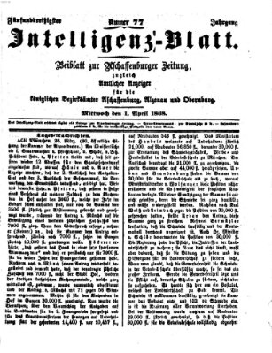 Aschaffenburger Zeitung. Intelligenz-Blatt : Beiblatt zur Aschaffenburger Zeitung ; zugleich amtlicher Anzeiger für die K. Bezirksämter Aschaffenburg, Alzenau und Obernburg (Aschaffenburger Zeitung) Mittwoch 1. April 1868