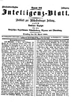 Aschaffenburger Zeitung. Intelligenz-Blatt : Beiblatt zur Aschaffenburger Zeitung ; zugleich amtlicher Anzeiger für die K. Bezirksämter Aschaffenburg, Alzenau und Obernburg (Aschaffenburger Zeitung) Samstag 11. April 1868