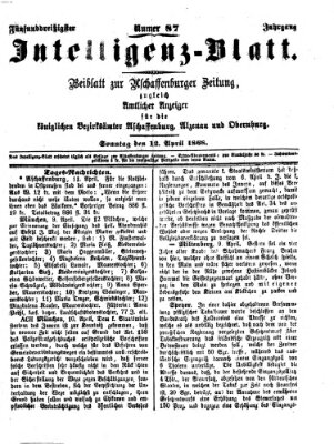 Aschaffenburger Zeitung. Intelligenz-Blatt : Beiblatt zur Aschaffenburger Zeitung ; zugleich amtlicher Anzeiger für die K. Bezirksämter Aschaffenburg, Alzenau und Obernburg (Aschaffenburger Zeitung) Sonntag 12. April 1868