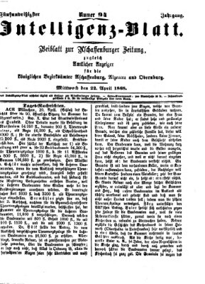 Aschaffenburger Zeitung. Intelligenz-Blatt : Beiblatt zur Aschaffenburger Zeitung ; zugleich amtlicher Anzeiger für die K. Bezirksämter Aschaffenburg, Alzenau und Obernburg (Aschaffenburger Zeitung) Mittwoch 22. April 1868