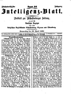 Aschaffenburger Zeitung. Intelligenz-Blatt : Beiblatt zur Aschaffenburger Zeitung ; zugleich amtlicher Anzeiger für die K. Bezirksämter Aschaffenburg, Alzenau und Obernburg (Aschaffenburger Zeitung) Donnerstag 23. April 1868