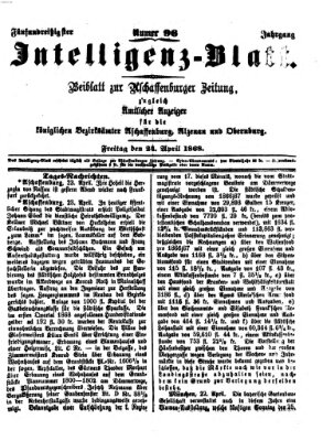 Aschaffenburger Zeitung. Intelligenz-Blatt : Beiblatt zur Aschaffenburger Zeitung ; zugleich amtlicher Anzeiger für die K. Bezirksämter Aschaffenburg, Alzenau und Obernburg (Aschaffenburger Zeitung) Freitag 24. April 1868