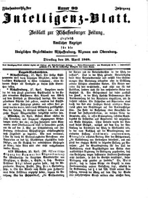 Aschaffenburger Zeitung. Intelligenz-Blatt : Beiblatt zur Aschaffenburger Zeitung ; zugleich amtlicher Anzeiger für die K. Bezirksämter Aschaffenburg, Alzenau und Obernburg (Aschaffenburger Zeitung) Dienstag 28. April 1868