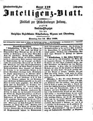 Aschaffenburger Zeitung. Intelligenz-Blatt : Beiblatt zur Aschaffenburger Zeitung ; zugleich amtlicher Anzeiger für die K. Bezirksämter Aschaffenburg, Alzenau und Obernburg (Aschaffenburger Zeitung) Sonntag 10. Mai 1868