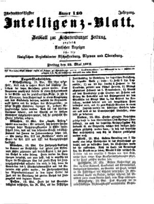 Aschaffenburger Zeitung. Intelligenz-Blatt : Beiblatt zur Aschaffenburger Zeitung ; zugleich amtlicher Anzeiger für die K. Bezirksämter Aschaffenburg, Alzenau und Obernburg (Aschaffenburger Zeitung) Freitag 22. Mai 1868