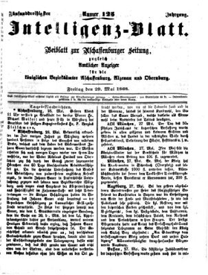 Aschaffenburger Zeitung. Intelligenz-Blatt : Beiblatt zur Aschaffenburger Zeitung ; zugleich amtlicher Anzeiger für die K. Bezirksämter Aschaffenburg, Alzenau und Obernburg (Aschaffenburger Zeitung) Freitag 29. Mai 1868