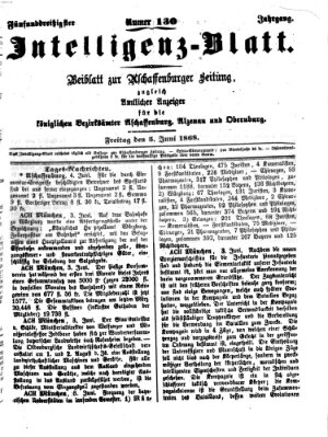 Aschaffenburger Zeitung. Intelligenz-Blatt : Beiblatt zur Aschaffenburger Zeitung ; zugleich amtlicher Anzeiger für die K. Bezirksämter Aschaffenburg, Alzenau und Obernburg (Aschaffenburger Zeitung) Freitag 5. Juni 1868