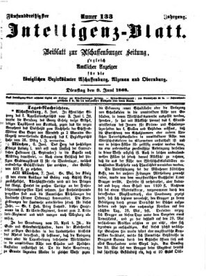 Aschaffenburger Zeitung. Intelligenz-Blatt : Beiblatt zur Aschaffenburger Zeitung ; zugleich amtlicher Anzeiger für die K. Bezirksämter Aschaffenburg, Alzenau und Obernburg (Aschaffenburger Zeitung) Dienstag 9. Juni 1868