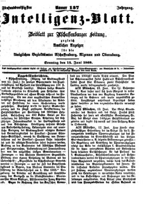 Aschaffenburger Zeitung. Intelligenz-Blatt : Beiblatt zur Aschaffenburger Zeitung ; zugleich amtlicher Anzeiger für die K. Bezirksämter Aschaffenburg, Alzenau und Obernburg (Aschaffenburger Zeitung) Sonntag 14. Juni 1868