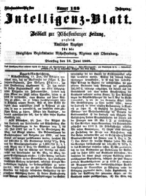 Aschaffenburger Zeitung. Intelligenz-Blatt : Beiblatt zur Aschaffenburger Zeitung ; zugleich amtlicher Anzeiger für die K. Bezirksämter Aschaffenburg, Alzenau und Obernburg (Aschaffenburger Zeitung) Dienstag 16. Juni 1868