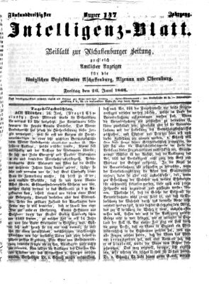 Aschaffenburger Zeitung. Intelligenz-Blatt : Beiblatt zur Aschaffenburger Zeitung ; zugleich amtlicher Anzeiger für die K. Bezirksämter Aschaffenburg, Alzenau und Obernburg (Aschaffenburger Zeitung) Freitag 26. Juni 1868