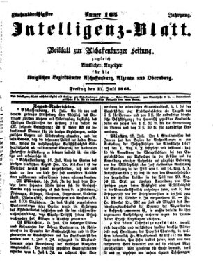 Aschaffenburger Zeitung. Intelligenz-Blatt : Beiblatt zur Aschaffenburger Zeitung ; zugleich amtlicher Anzeiger für die K. Bezirksämter Aschaffenburg, Alzenau und Obernburg (Aschaffenburger Zeitung) Freitag 17. Juli 1868