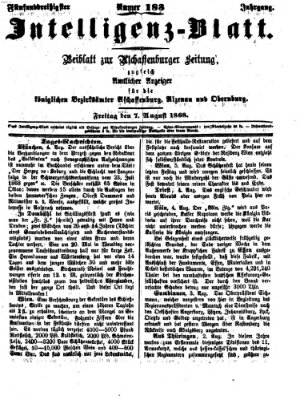 Aschaffenburger Zeitung. Intelligenz-Blatt : Beiblatt zur Aschaffenburger Zeitung ; zugleich amtlicher Anzeiger für die K. Bezirksämter Aschaffenburg, Alzenau und Obernburg (Aschaffenburger Zeitung) Freitag 7. August 1868