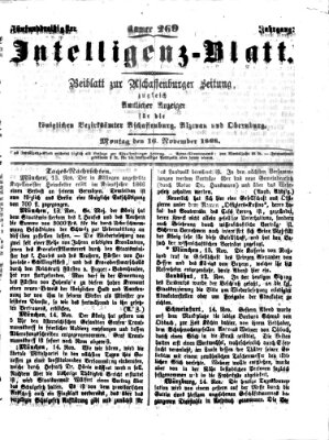 Aschaffenburger Zeitung. Intelligenz-Blatt : Beiblatt zur Aschaffenburger Zeitung ; zugleich amtlicher Anzeiger für die K. Bezirksämter Aschaffenburg, Alzenau und Obernburg (Aschaffenburger Zeitung) Montag 16. November 1868