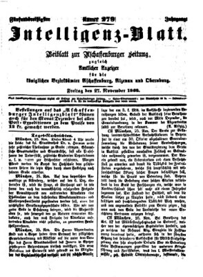 Aschaffenburger Zeitung. Intelligenz-Blatt : Beiblatt zur Aschaffenburger Zeitung ; zugleich amtlicher Anzeiger für die K. Bezirksämter Aschaffenburg, Alzenau und Obernburg (Aschaffenburger Zeitung) Freitag 27. November 1868