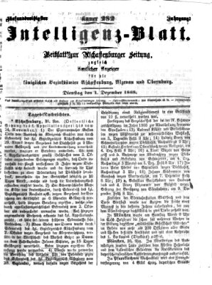 Aschaffenburger Zeitung. Intelligenz-Blatt : Beiblatt zur Aschaffenburger Zeitung ; zugleich amtlicher Anzeiger für die K. Bezirksämter Aschaffenburg, Alzenau und Obernburg (Aschaffenburger Zeitung) Dienstag 1. Dezember 1868