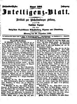 Aschaffenburger Zeitung. Intelligenz-Blatt : Beiblatt zur Aschaffenburger Zeitung ; zugleich amtlicher Anzeiger für die K. Bezirksämter Aschaffenburg, Alzenau und Obernburg (Aschaffenburger Zeitung) Montag 28. Dezember 1868