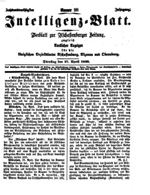 Aschaffenburger Zeitung. Intelligenz-Blatt : Beiblatt zur Aschaffenburger Zeitung ; zugleich amtlicher Anzeiger für die K. Bezirksämter Aschaffenburg, Alzenau und Obernburg (Aschaffenburger Zeitung) Dienstag 27. April 1869