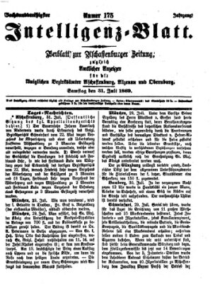 Aschaffenburger Zeitung. Intelligenz-Blatt : Beiblatt zur Aschaffenburger Zeitung ; zugleich amtlicher Anzeiger für die K. Bezirksämter Aschaffenburg, Alzenau und Obernburg (Aschaffenburger Zeitung) Samstag 31. Juli 1869