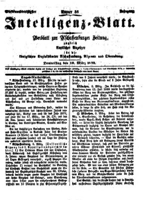 Aschaffenburger Zeitung. Intelligenz-Blatt : Beiblatt zur Aschaffenburger Zeitung ; zugleich amtlicher Anzeiger für die K. Bezirksämter Aschaffenburg, Alzenau und Obernburg (Aschaffenburger Zeitung) Donnerstag 10. März 1870