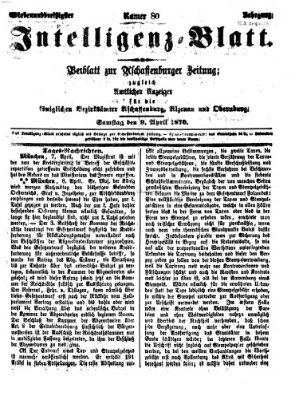 Aschaffenburger Zeitung. Intelligenz-Blatt : Beiblatt zur Aschaffenburger Zeitung ; zugleich amtlicher Anzeiger für die K. Bezirksämter Aschaffenburg, Alzenau und Obernburg (Aschaffenburger Zeitung) Samstag 9. April 1870